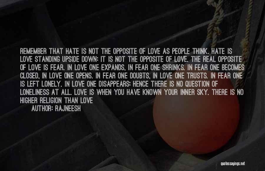 Rajneesh Quotes: Remember That Hate Is Not The Opposite Of Love As People Think. Hate Is Love Standing Upside Down; It Is