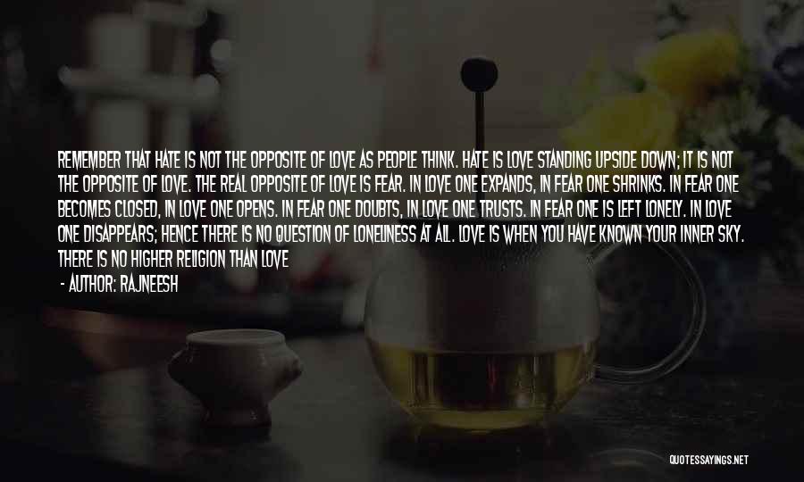 Rajneesh Quotes: Remember That Hate Is Not The Opposite Of Love As People Think. Hate Is Love Standing Upside Down; It Is