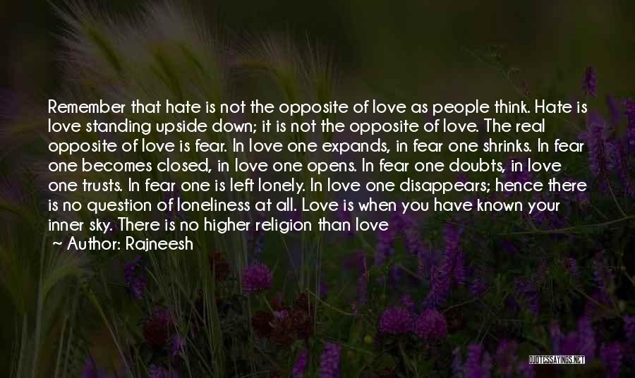 Rajneesh Quotes: Remember That Hate Is Not The Opposite Of Love As People Think. Hate Is Love Standing Upside Down; It Is