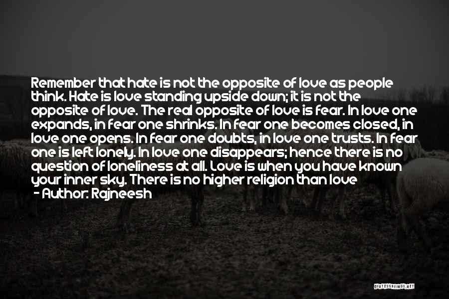 Rajneesh Quotes: Remember That Hate Is Not The Opposite Of Love As People Think. Hate Is Love Standing Upside Down; It Is