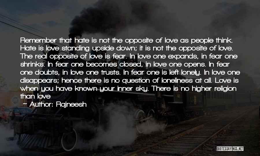 Rajneesh Quotes: Remember That Hate Is Not The Opposite Of Love As People Think. Hate Is Love Standing Upside Down; It Is