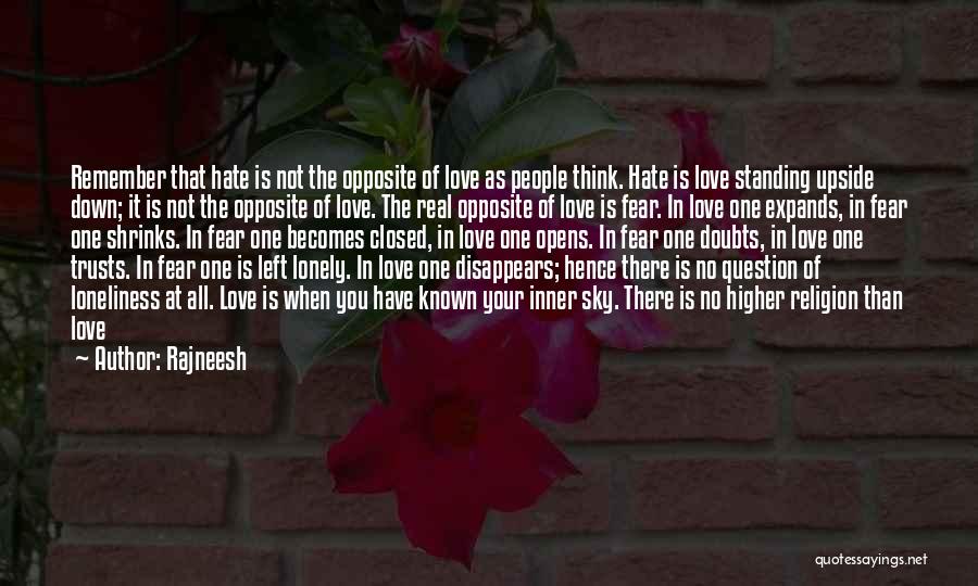 Rajneesh Quotes: Remember That Hate Is Not The Opposite Of Love As People Think. Hate Is Love Standing Upside Down; It Is