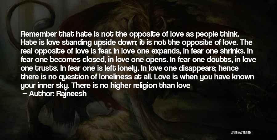 Rajneesh Quotes: Remember That Hate Is Not The Opposite Of Love As People Think. Hate Is Love Standing Upside Down; It Is