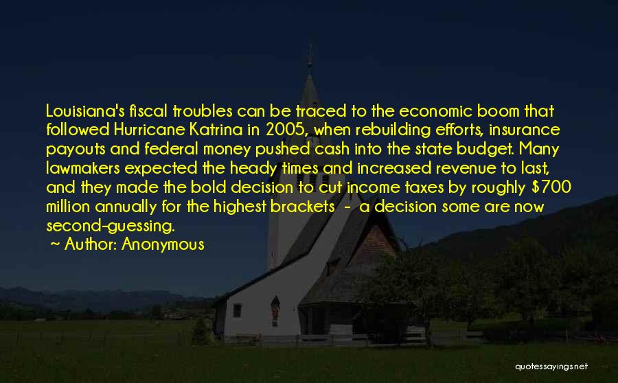 Anonymous Quotes: Louisiana's Fiscal Troubles Can Be Traced To The Economic Boom That Followed Hurricane Katrina In 2005, When Rebuilding Efforts, Insurance