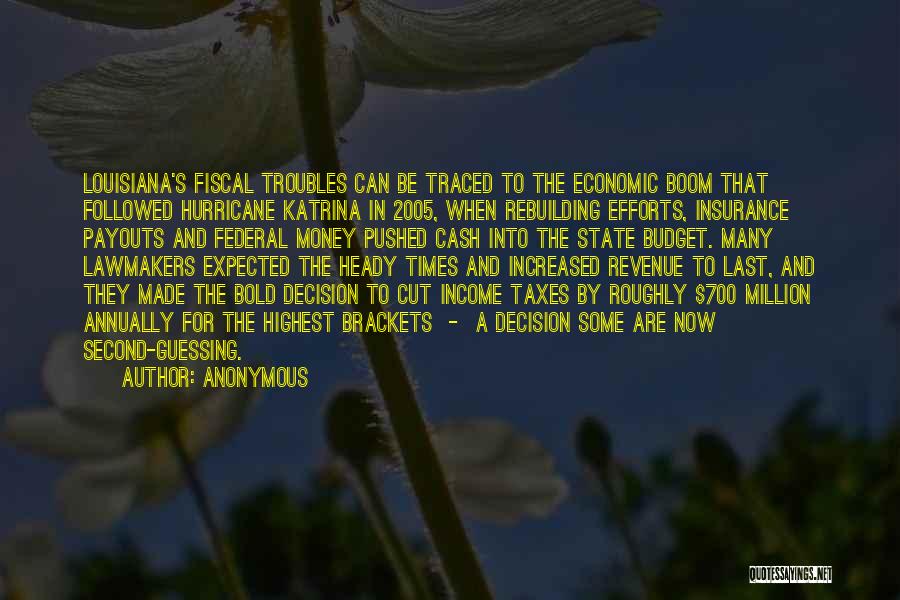 Anonymous Quotes: Louisiana's Fiscal Troubles Can Be Traced To The Economic Boom That Followed Hurricane Katrina In 2005, When Rebuilding Efforts, Insurance