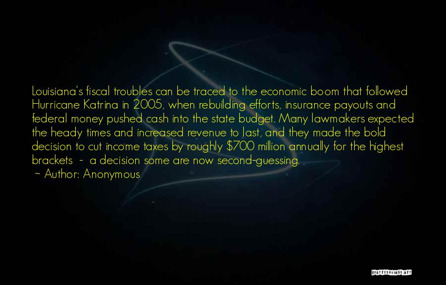 Anonymous Quotes: Louisiana's Fiscal Troubles Can Be Traced To The Economic Boom That Followed Hurricane Katrina In 2005, When Rebuilding Efforts, Insurance