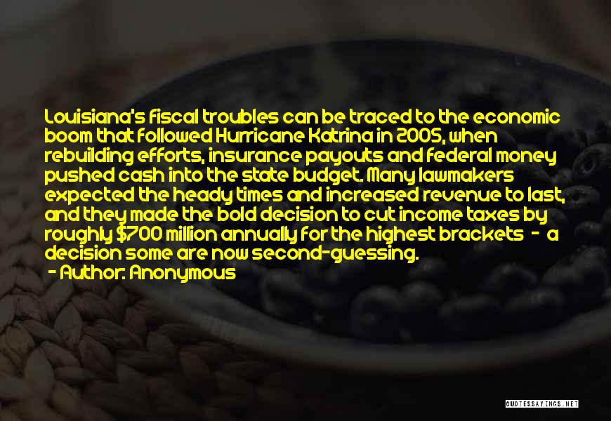 Anonymous Quotes: Louisiana's Fiscal Troubles Can Be Traced To The Economic Boom That Followed Hurricane Katrina In 2005, When Rebuilding Efforts, Insurance