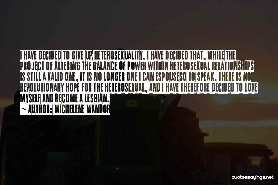 Michelene Wandor Quotes: I Have Decided To Give Up Heterosexuality. I Have Decided That, While The Project Of Altering The Balance Of Power