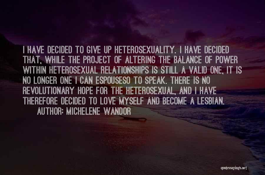 Michelene Wandor Quotes: I Have Decided To Give Up Heterosexuality. I Have Decided That, While The Project Of Altering The Balance Of Power