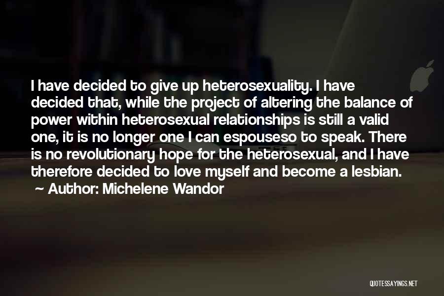 Michelene Wandor Quotes: I Have Decided To Give Up Heterosexuality. I Have Decided That, While The Project Of Altering The Balance Of Power