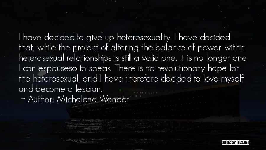 Michelene Wandor Quotes: I Have Decided To Give Up Heterosexuality. I Have Decided That, While The Project Of Altering The Balance Of Power