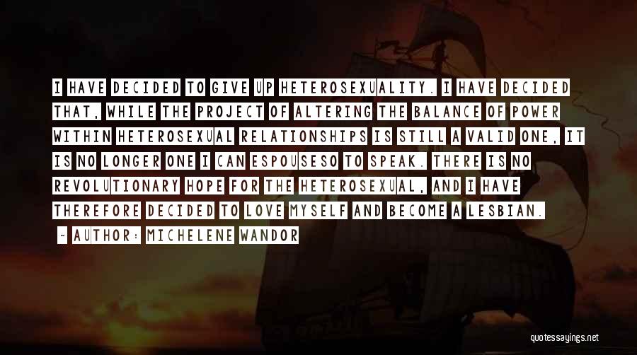 Michelene Wandor Quotes: I Have Decided To Give Up Heterosexuality. I Have Decided That, While The Project Of Altering The Balance Of Power