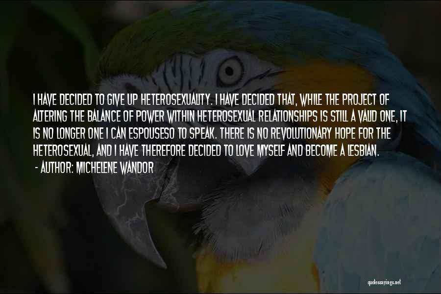 Michelene Wandor Quotes: I Have Decided To Give Up Heterosexuality. I Have Decided That, While The Project Of Altering The Balance Of Power