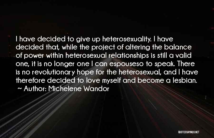 Michelene Wandor Quotes: I Have Decided To Give Up Heterosexuality. I Have Decided That, While The Project Of Altering The Balance Of Power