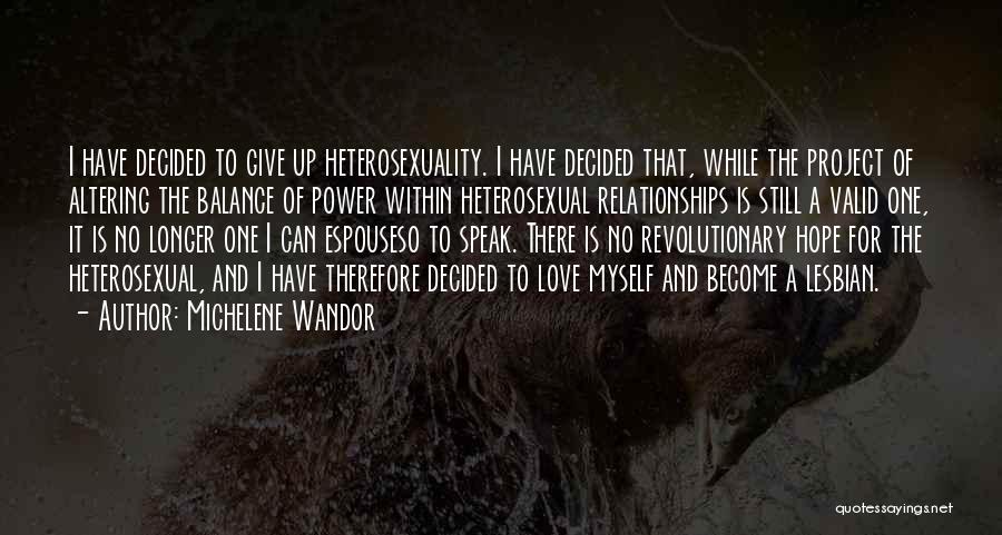 Michelene Wandor Quotes: I Have Decided To Give Up Heterosexuality. I Have Decided That, While The Project Of Altering The Balance Of Power