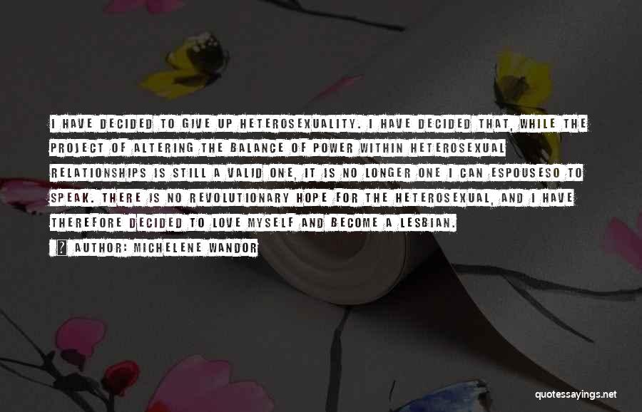 Michelene Wandor Quotes: I Have Decided To Give Up Heterosexuality. I Have Decided That, While The Project Of Altering The Balance Of Power