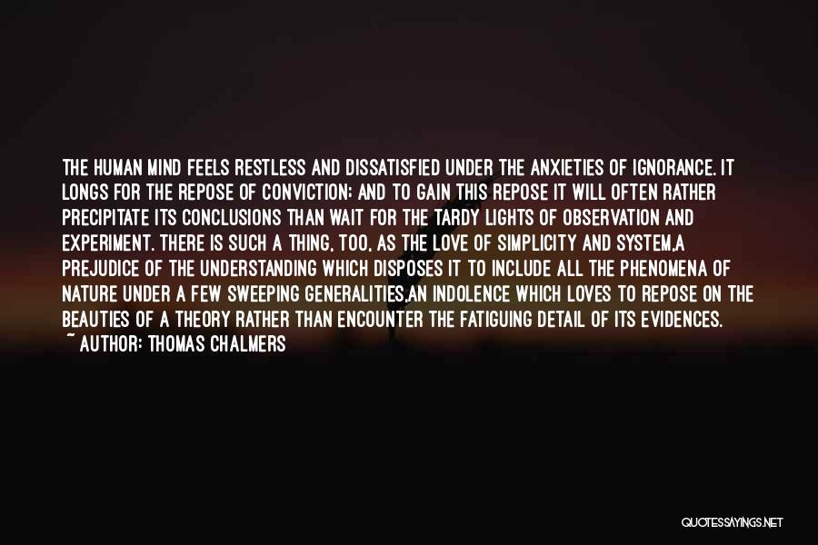 Thomas Chalmers Quotes: The Human Mind Feels Restless And Dissatisfied Under The Anxieties Of Ignorance. It Longs For The Repose Of Conviction; And