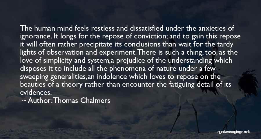 Thomas Chalmers Quotes: The Human Mind Feels Restless And Dissatisfied Under The Anxieties Of Ignorance. It Longs For The Repose Of Conviction; And