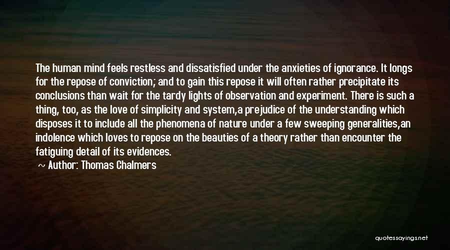 Thomas Chalmers Quotes: The Human Mind Feels Restless And Dissatisfied Under The Anxieties Of Ignorance. It Longs For The Repose Of Conviction; And