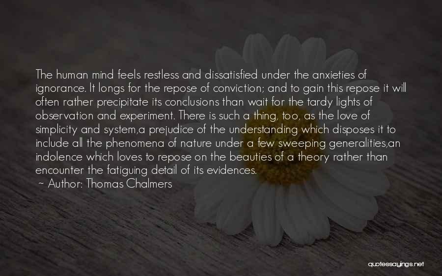 Thomas Chalmers Quotes: The Human Mind Feels Restless And Dissatisfied Under The Anxieties Of Ignorance. It Longs For The Repose Of Conviction; And