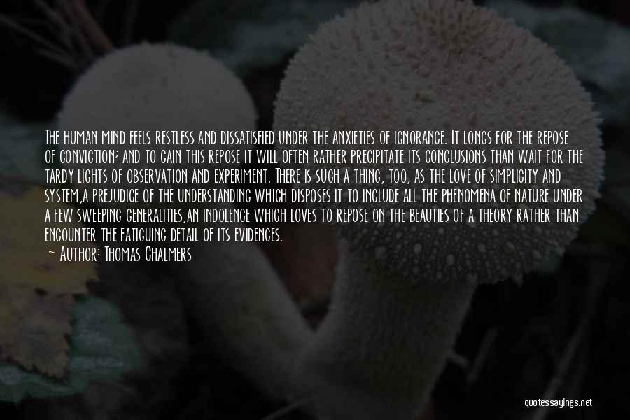 Thomas Chalmers Quotes: The Human Mind Feels Restless And Dissatisfied Under The Anxieties Of Ignorance. It Longs For The Repose Of Conviction; And