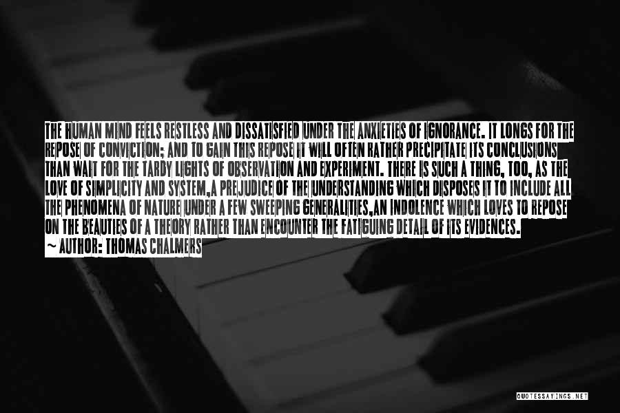 Thomas Chalmers Quotes: The Human Mind Feels Restless And Dissatisfied Under The Anxieties Of Ignorance. It Longs For The Repose Of Conviction; And