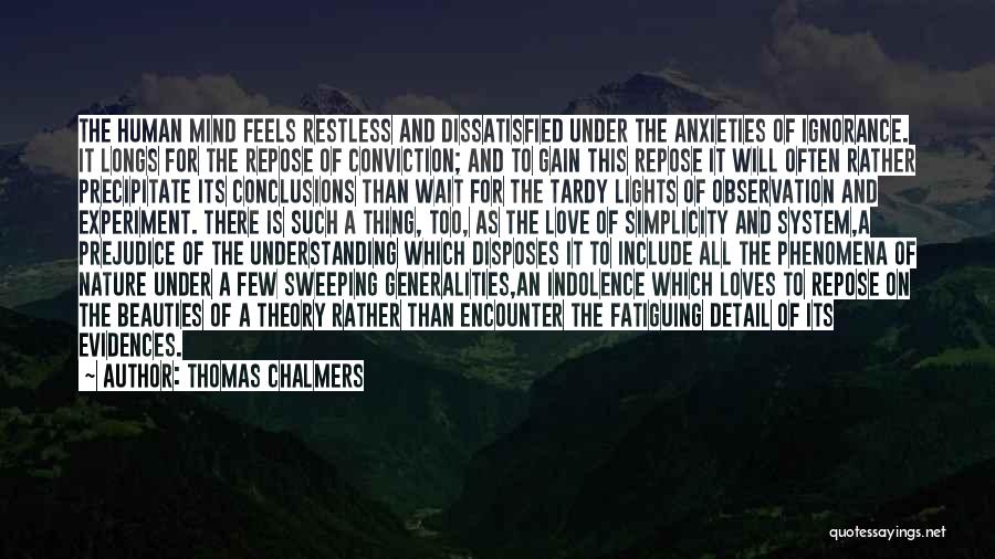 Thomas Chalmers Quotes: The Human Mind Feels Restless And Dissatisfied Under The Anxieties Of Ignorance. It Longs For The Repose Of Conviction; And