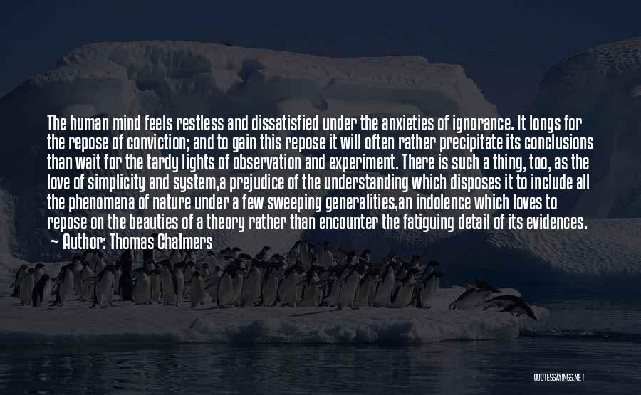 Thomas Chalmers Quotes: The Human Mind Feels Restless And Dissatisfied Under The Anxieties Of Ignorance. It Longs For The Repose Of Conviction; And