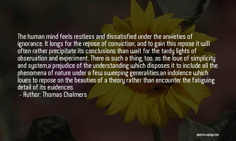 Thomas Chalmers Quotes: The Human Mind Feels Restless And Dissatisfied Under The Anxieties Of Ignorance. It Longs For The Repose Of Conviction; And