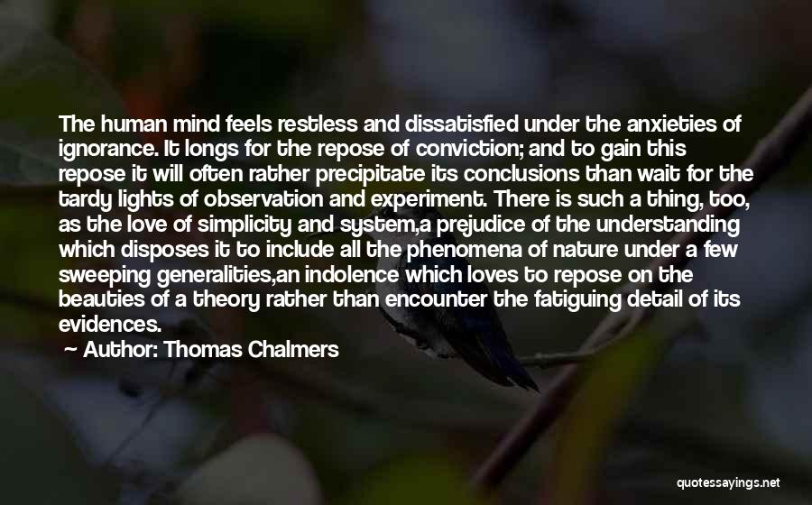 Thomas Chalmers Quotes: The Human Mind Feels Restless And Dissatisfied Under The Anxieties Of Ignorance. It Longs For The Repose Of Conviction; And