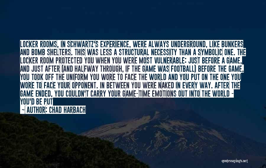 Chad Harbach Quotes: Locker Rooms, In Schwartz's Experience, Were Always Underground, Like Bunkers And Bomb Shelters. This Was Less A Structural Necessity Than