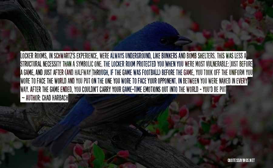 Chad Harbach Quotes: Locker Rooms, In Schwartz's Experience, Were Always Underground, Like Bunkers And Bomb Shelters. This Was Less A Structural Necessity Than