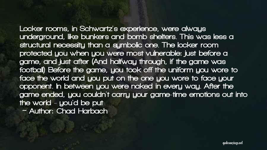 Chad Harbach Quotes: Locker Rooms, In Schwartz's Experience, Were Always Underground, Like Bunkers And Bomb Shelters. This Was Less A Structural Necessity Than