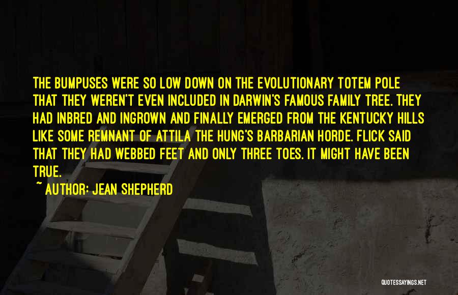 Jean Shepherd Quotes: The Bumpuses Were So Low Down On The Evolutionary Totem Pole That They Weren't Even Included In Darwin's Famous Family