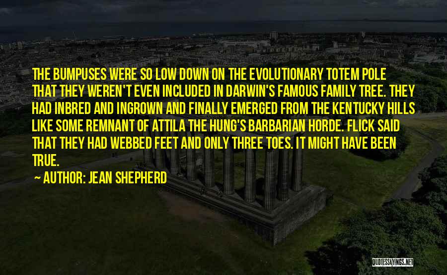Jean Shepherd Quotes: The Bumpuses Were So Low Down On The Evolutionary Totem Pole That They Weren't Even Included In Darwin's Famous Family