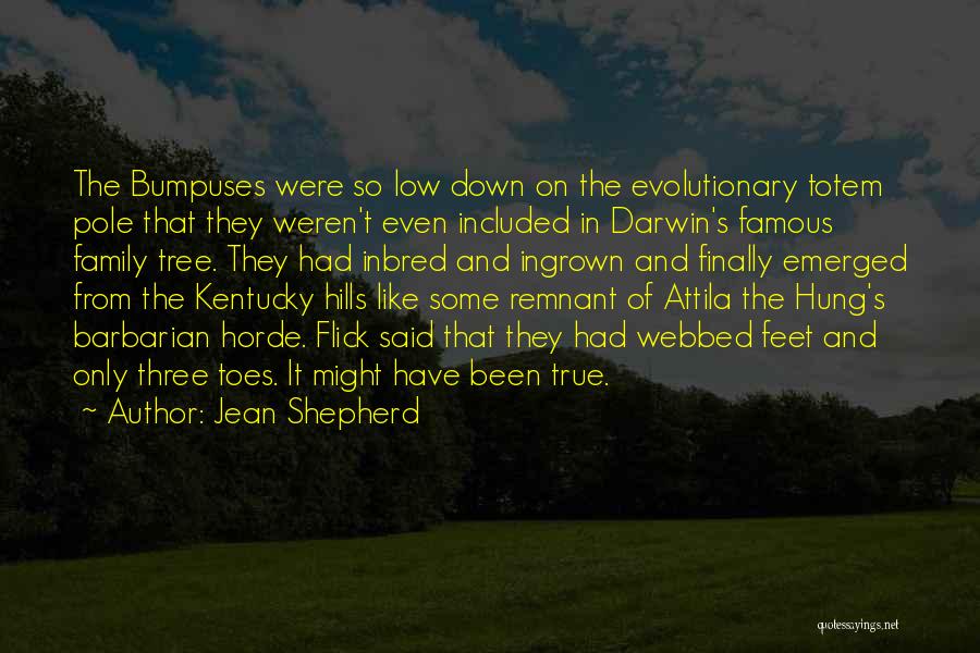 Jean Shepherd Quotes: The Bumpuses Were So Low Down On The Evolutionary Totem Pole That They Weren't Even Included In Darwin's Famous Family