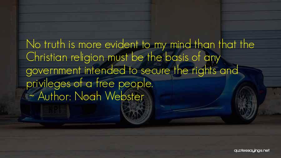 Noah Webster Quotes: No Truth Is More Evident To My Mind Than That The Christian Religion Must Be The Basis Of Any Government