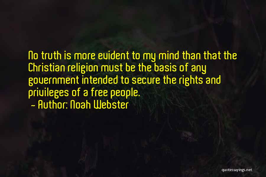 Noah Webster Quotes: No Truth Is More Evident To My Mind Than That The Christian Religion Must Be The Basis Of Any Government