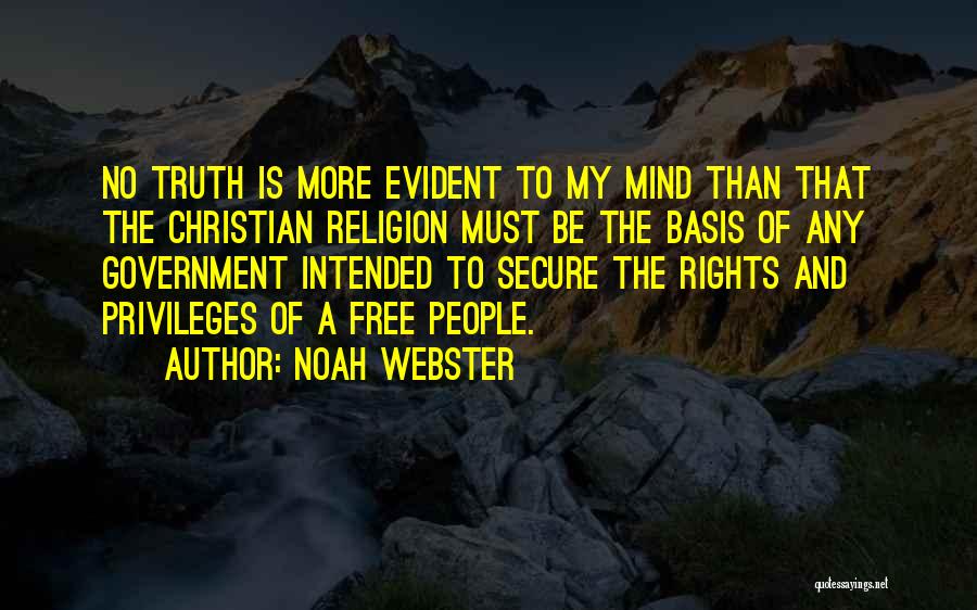Noah Webster Quotes: No Truth Is More Evident To My Mind Than That The Christian Religion Must Be The Basis Of Any Government