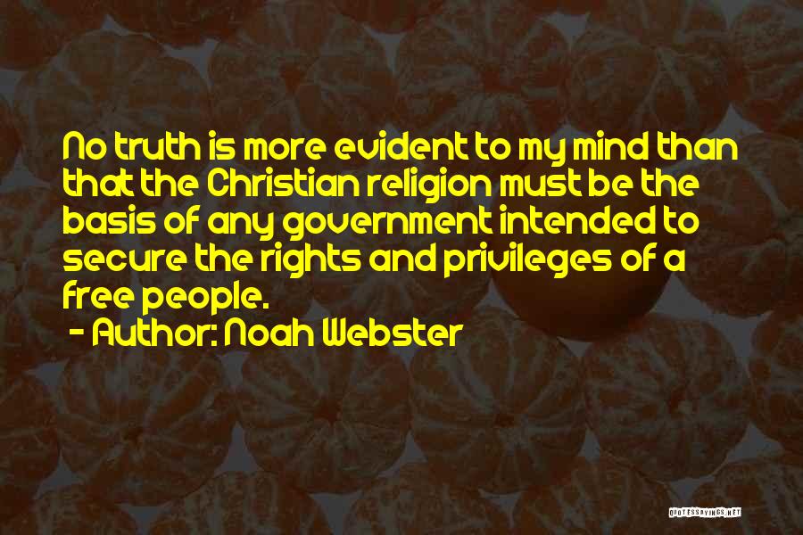 Noah Webster Quotes: No Truth Is More Evident To My Mind Than That The Christian Religion Must Be The Basis Of Any Government
