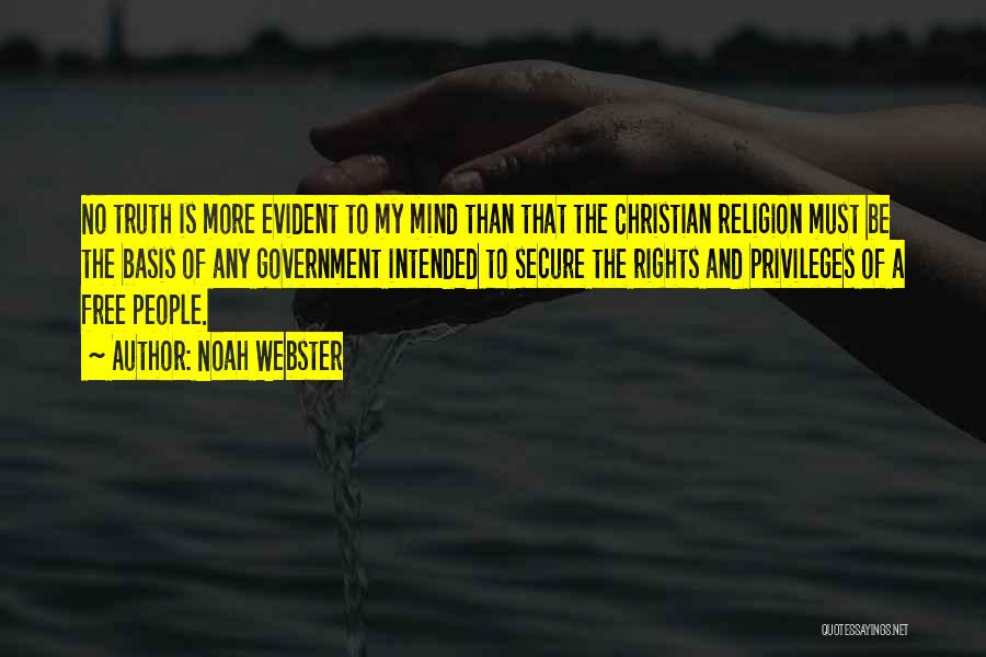 Noah Webster Quotes: No Truth Is More Evident To My Mind Than That The Christian Religion Must Be The Basis Of Any Government