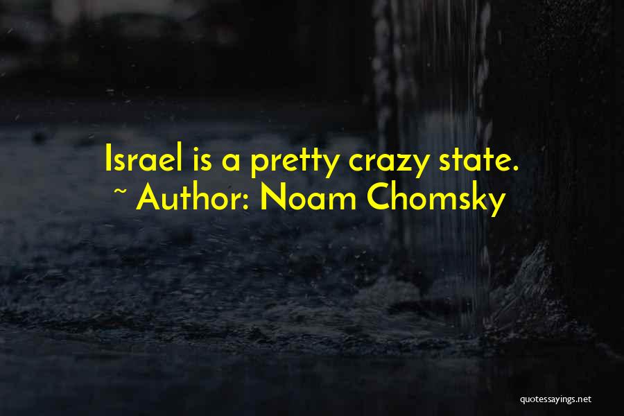 Noam Chomsky Quotes: Israel Is A Pretty Crazy State.