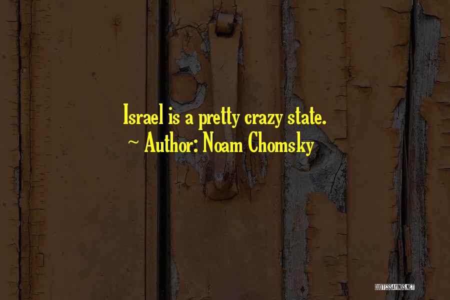 Noam Chomsky Quotes: Israel Is A Pretty Crazy State.