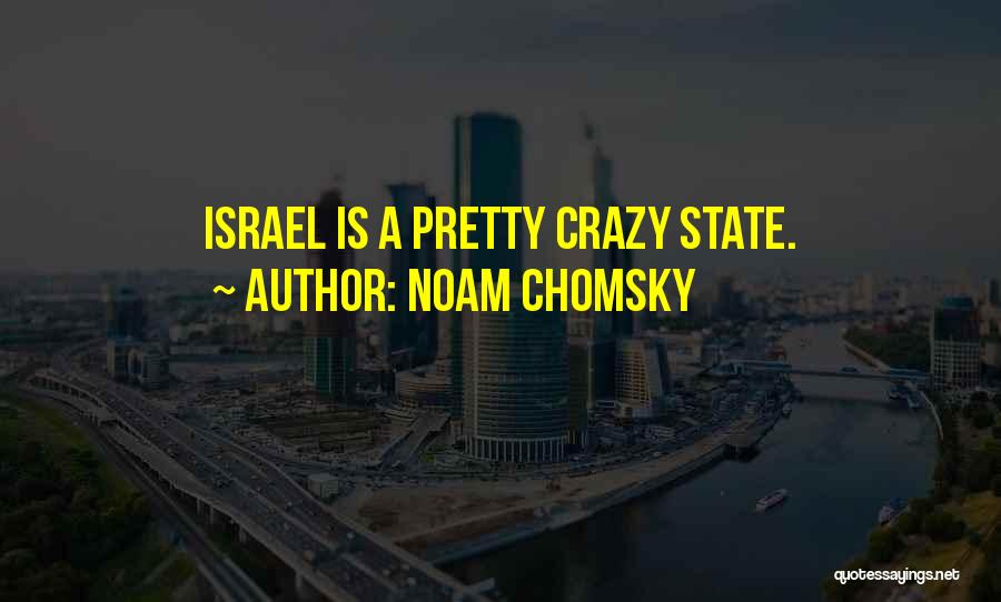 Noam Chomsky Quotes: Israel Is A Pretty Crazy State.