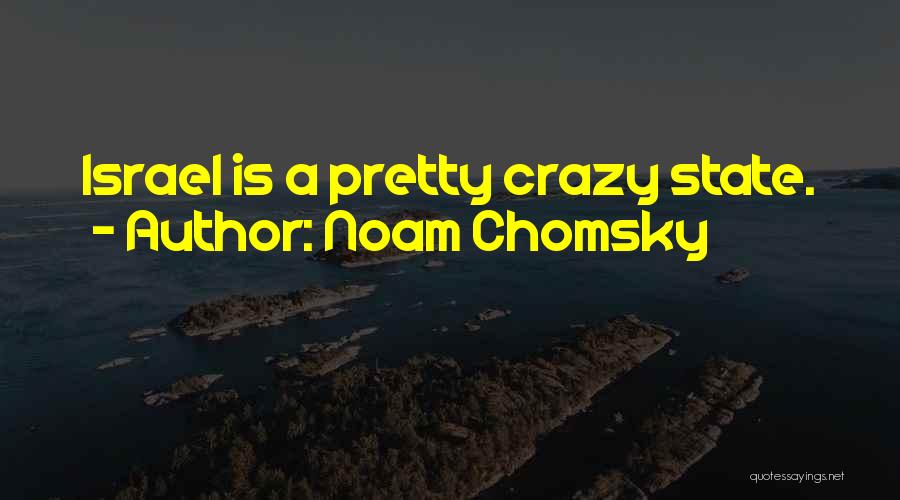 Noam Chomsky Quotes: Israel Is A Pretty Crazy State.