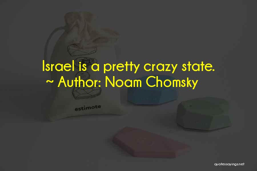 Noam Chomsky Quotes: Israel Is A Pretty Crazy State.