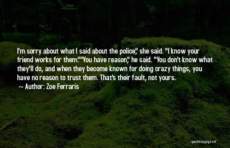 Zoe Ferraris Quotes: I'm Sorry About What I Said About The Police, She Said. I Know Your Friend Works For Them.you Have Reason,