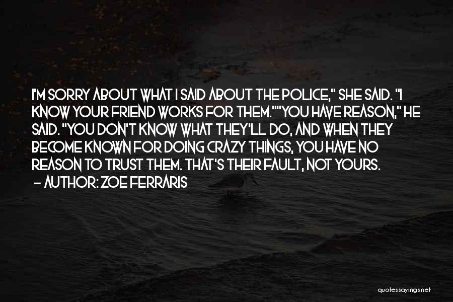 Zoe Ferraris Quotes: I'm Sorry About What I Said About The Police, She Said. I Know Your Friend Works For Them.you Have Reason,