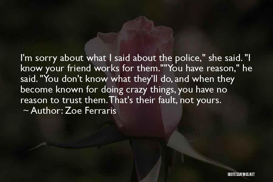 Zoe Ferraris Quotes: I'm Sorry About What I Said About The Police, She Said. I Know Your Friend Works For Them.you Have Reason,