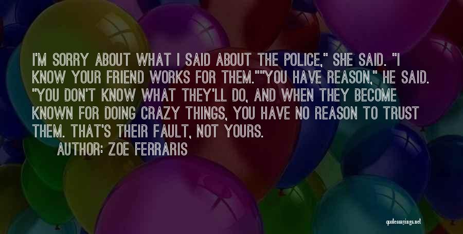 Zoe Ferraris Quotes: I'm Sorry About What I Said About The Police, She Said. I Know Your Friend Works For Them.you Have Reason,